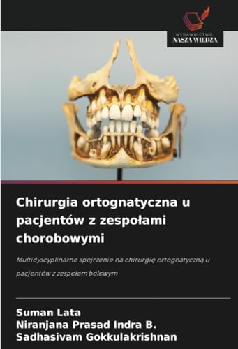 Chirurgia ortognatyczna u pacjentów z zespołami chorobowymi: Multidyscyplinarne spojrzenie na chirurgię ortognatyczną u pacjentów z zespołem bólowym: ... ortognatyczn¿ u pacjentów z zespo¿em bólowym von Wydawnictwo Nasza Wiedza