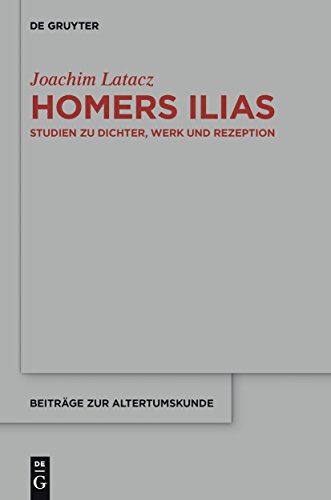 Homers Ilias: Studien zu Dichter, Werk und Rezeption (Kleine Schriften II) (Beiträge zur Altertumskunde, 327, Band 327)