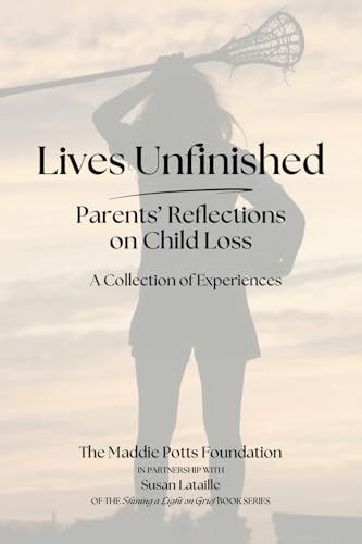 Lives Unfinished: Parents' Reflections on Child Loss von Stillwater River Publications