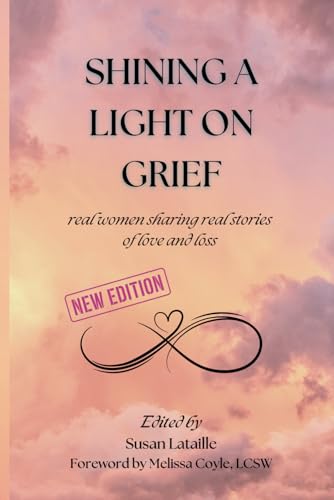 Shining a Light on Grief Volume One: Real Women Sharing Real Stories of Love & Loss von Independently published