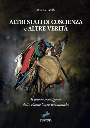 Altri stati di coscienza e altre verità: Il potere travolgente delle Piante Sacre sciamaniche (Equanima, Band 8) von Fontana Editore