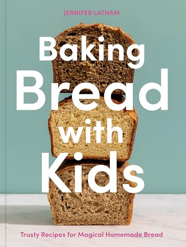 Baking Bread with Kids: Trusty Recipes for Magical Homemade Bread [A Baking Book]