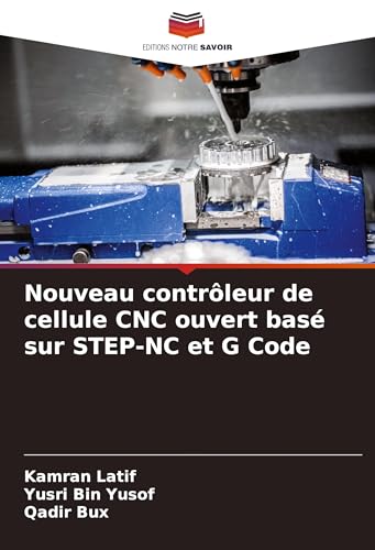 Nouveau contrôleur de cellule CNC ouvert basé sur STEP-NC et G Code von Südwestdeutscher Verlag