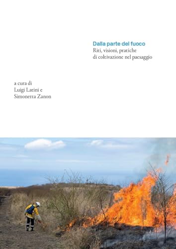 Dalla parte del fuoco. Riti, visioni, pratiche di coltivazione nel paesaggio Dalla parte del fuoco. Riti, visioni, pratiche di coltivazione nel paesaggio von Antiga Edizioni