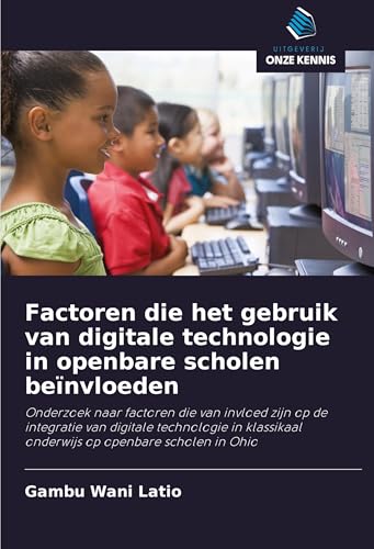 Factoren die het gebruik van digitale technologie in openbare scholen beïnvloeden: Onderzoek naar factoren die van invloed zijn op de integratie van ... onderwijs op openbare scholen in Ohio von Uitgeverij Onze Kennis