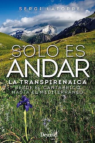 Solo es andar: La transpirenaica desde el Cantábrico hasta el Mediterráneo (Viajes y aventura) von Ediciones Desnivel, S. L
