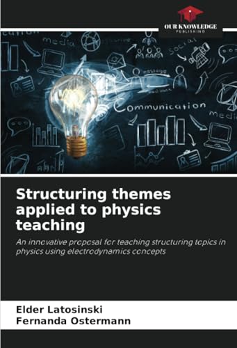 Structuring themes applied to physics teaching: An innovative proposal for teaching structuring topics in physics using electrodynamics concepts von Our Knowledge Publishing