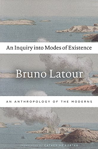 An Inquiry into Modes of Existence: An Anthropology of the Moderns An Inquiry into Modes of Existence: An Anthropology of the Moderns