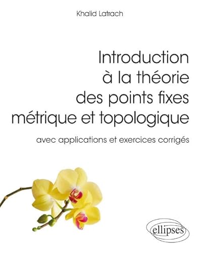 Introduction à la théorie des points fixes métrique et topologique – avec applications et exercices corrigés (Références sciences)