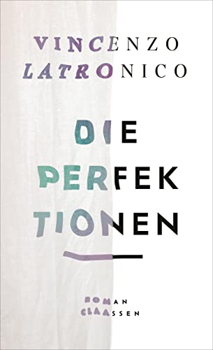 Die Perfektionen: Roman | Nominiert für den Premio Strega / "Ich habe zehn Jahre lang darauf gewartet, dass jemand dieses Buch schreibt." Friedemann Karig von Claassen