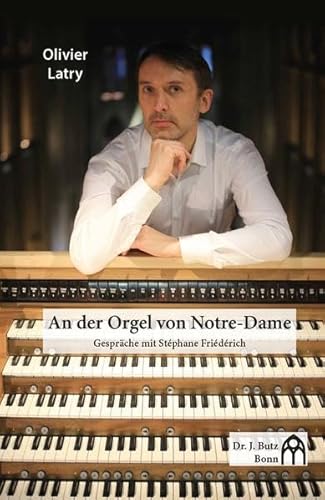 An der Orgel von Notre-Dame: Gespräche mit Stéphane Friédérich