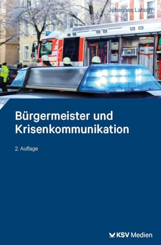 Bürgermeister und Krisenkommunikation: Medien- und Öffentlichkeitsarbeit vom Alltagsstress zur Katastrophe (Bürgermeisterpraxis) von KSV Medien Wiesbaden