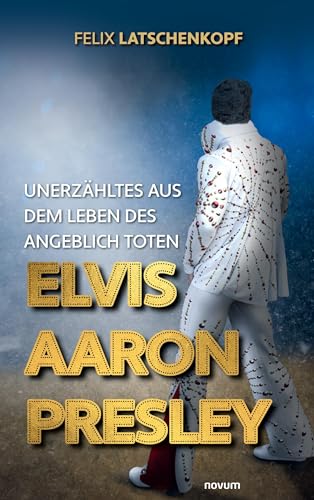 Unerzähltes aus dem Leben des angeblich toten Elvis Aaron Presley von novum pro