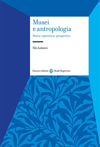 Musei E Antropologia. Storia, Esperienze, Prospettive von Carocci