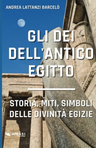 Gli dei dell’Antico Egitto: Storia, miti, simboli delle divinità egizie