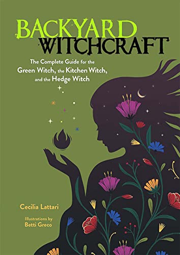 Backyard Witchcraft: The Complete Guide for the Green Witch, the Kitchen Witch, and the Hedge Witch von Ixia Press