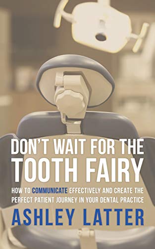 Don't wait for the Tooth fairy: How to communicate effectively and create the perfect patient journey in your dental practice von Authorhouse
