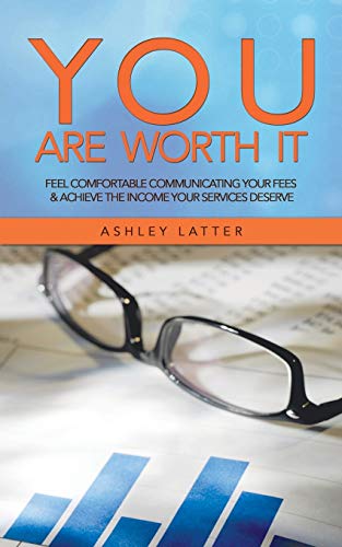 You Are Worth It: Feel Comfortable Communicating your Fees & Achieve the Income your Services Deserve von Authorhouse UK