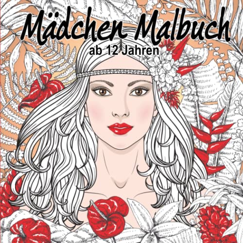 Malbuch Mädchen ab 12 Jahren: Eine super Geschenkidee für Mädchen, Teenager und Erwachsene. Dein wundervolles Ausmalbuch zur Entspannung und Kreativität.