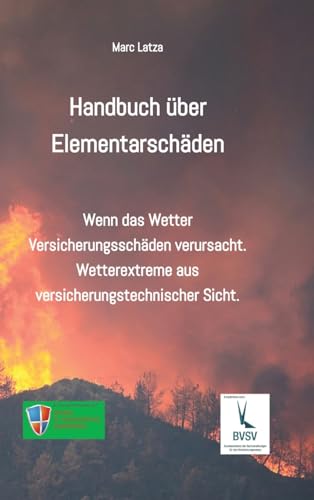 Handbuch über Elementarschäden: Wenn das Wetter Versicherungsschäden anrichtet. Wetterextreme aus versicherungstechnischer Sicht. von Literarturagentur Latza