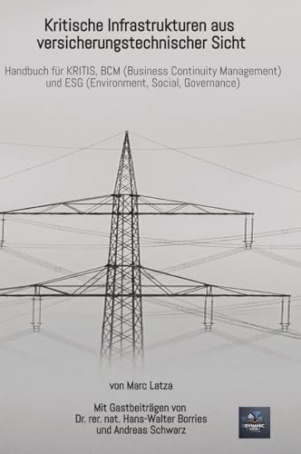 Kritische Infrastrukturen aus versicherungstechnischer Sicht: Handbuch für KRITIS, BCM (Business Continuity Management) und ESG (Environment, Social, Governance) von Literarturagentur Latza