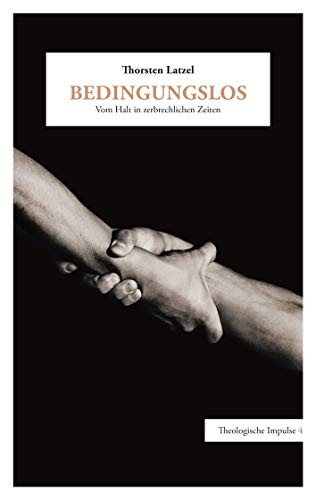 Bedingungslos: Vom Halt in zerbrechlichen Zeiten (Theologische Impulse)