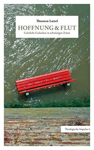 Hoffnung & Flut: Geistliche Gedanken in schwierigen Zeiten (Theologische Impulse)