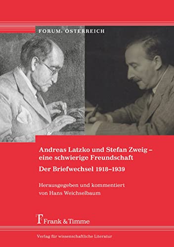 Andreas Latzko und Stefan Zweig – eine schwierige Freundschaft: Der Briefwechsel 1918–1939: Herausgegeben und kommentiert von Hans Weichselbaum (Forum: Österreich)