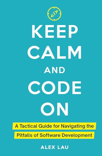 Keep Calm And Code On: A Tactical Guide for Navigating the Pitfalls of Software Development
