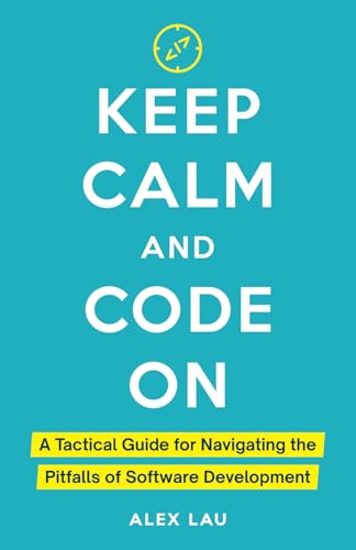 Keep Calm And Code On: A Tactical Guide for Navigating the Pitfalls of Software Development