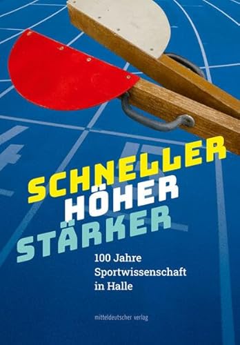 Schneller. Höher. Stärker: 100 Jahre Sportwissenschaft in Halle von Mitteldeutscher Verlag