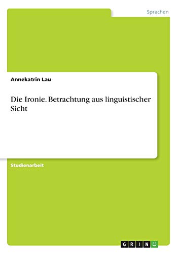 Die Ironie. Betrachtung aus linguistischer Sicht von Grin Publishing