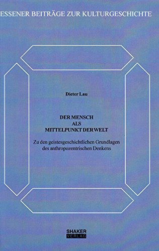 Der Mensch als Mittelpunkt der Welt - Zu den geistesgeschichtlichen Grundlagen des anthropozentrischen Denkens (Essener Beiträge zur Kulturgeschichte)