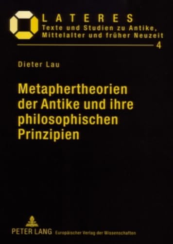 Metaphertheorien der Antike und ihre philosophischen Prinzipien: Ein Beitrag zur Grundlagenforschung in der Literaturwissenschaft (Lateres, Band 4) von Peter Lang Gmbh, Internationaler Verlag Der Wissenschaften