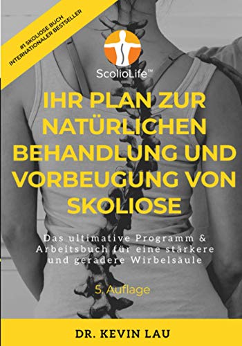 Ihr Plan für eine natürliche Behandlung und Vorbeugung von Skoliose (5. Ausgabe): Das ultimative Programm & Arbeitsbuch für eine stärkere und geradere Wirbelsäule von Independently published