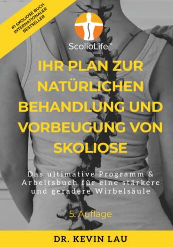 Ihr Plan für eine natürliche Behandlung und Vorbeugung von Skoliose (5. Ausgabe): Das ultimative Programm & Arbeitsbuch für eine stärkere und geradere Wirbelsäule