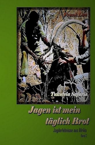 Jagen ist mein täglich Brot: Jagderlebnisse aus Afrika Teil 2 (Jagderlebnisse in Afrika) von epubli GmbH