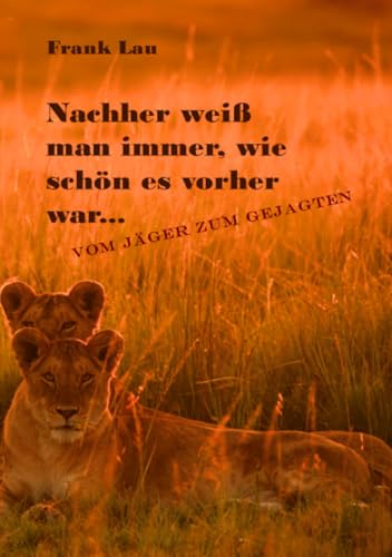 Nachher weiß man immer, wie schön es vorher war…: vom Jäger zum Gejagten (Wildes Afrika, ein vergessenes Paradies) von epubli