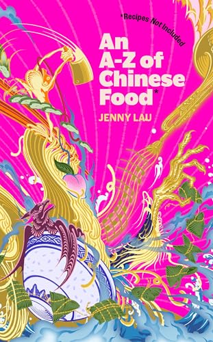 An A-Z of Chinese Food (Recipes Not Included): A delectable collection that serves up Chinese flavour beyond its taste von Renegade Books
