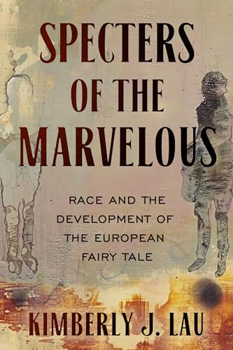 Specters of the Marvelous: Race and the Development of the European Fairy Tale (The Donald Haase Fairy-Tale Studies) von Wayne State University Press