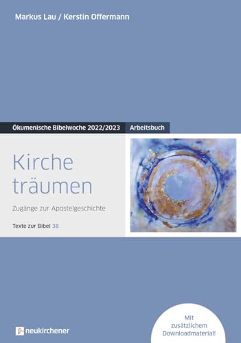 Kirche träumen: Arbeitsbuch - Zugänge zur Apostelgeschichte - Texte zur Bibel 38 - Ökumenische Bibelwoche 2022/2023 (Bibelwochenmaterial)
