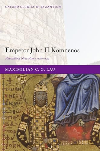 Emperor John II Komnenos: Rebuilding New Rome 1118-1143 (Oxford Studies in Byzantium) von OXFORD UNIVERSITY PRESS