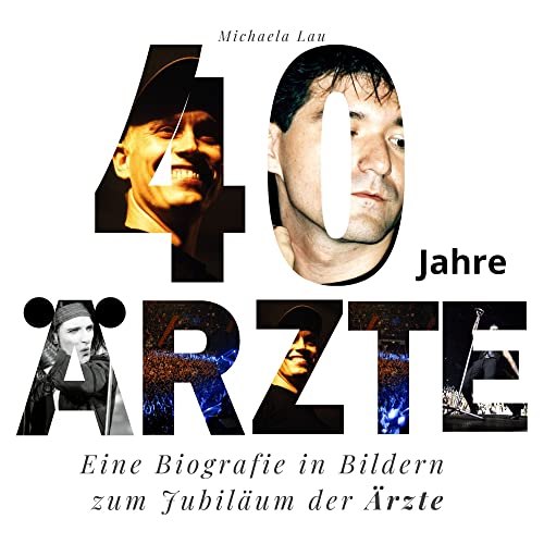 40 Jahre Ärzte: Eine inoffizielle Biografie in Bildern zum Jubiläum der Ärzte von 27amigos