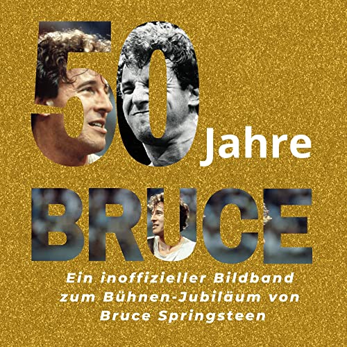 50 Jahre Bruce: Ein inoffizieller Bildband zum Bühnen-Jubiläum von Bruce Springsteen 50 Jahre Bruce: Ein inoffizieller Bildband zum Bühnen-Jubiläum von Bruce Springsteen