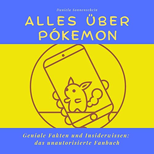 Alles über Pokémon: Überraschende Fakten und geniales Insiderwissen - das inoffizielle Fanbuch Alles über Pokémon: Überraschende Fakten und geniales Insiderwissen - das inoffizielle Fanbuch
