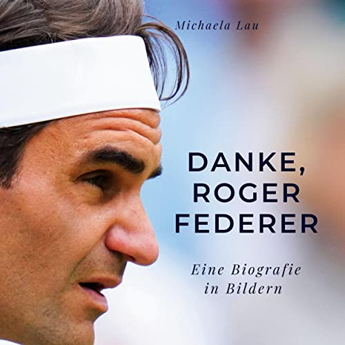 Danke, Roger Federer: Eine Biografie in Bildern