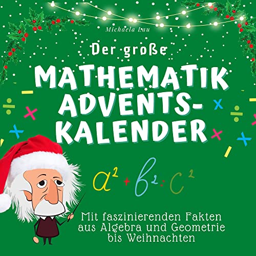 Der große Mathematik-Adventskalender: Mit faszinierenden Fakten aus Algebra und Geometrie bis Weihnachten