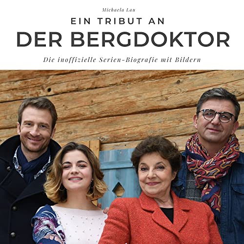 Ein Tribut an Der Bergdoktor: Die inoffizielle Serien-Biografie mit Bildern