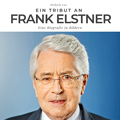 Ein Tribut an Frank Elstner: Eine Biografie in Bildern Ein Tribut an Frank Elstner: Eine Biografie in Bildern von 27 Amigos