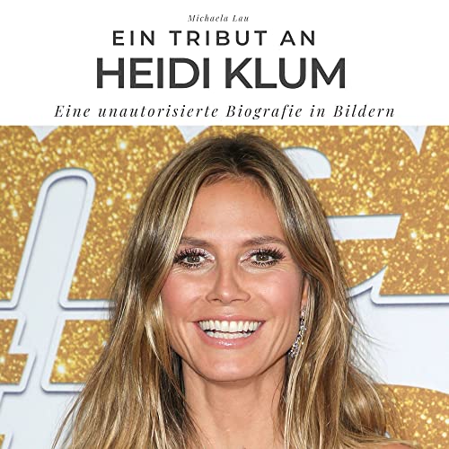 Ein Tribut an Heidi Klum: Eine unautorisierte Biografie in Bildern